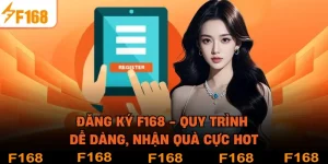 Đăng Ký F168 - Quy Trình Dễ Dàng, Nhận Quà Cực Hot