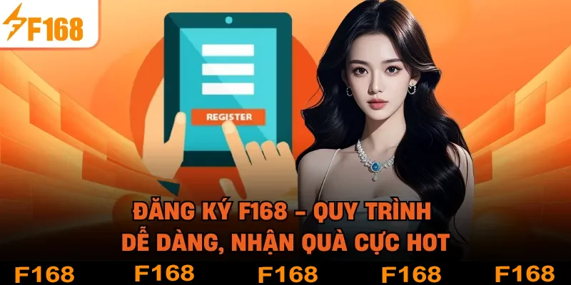 Đăng Ký F168 - Quy Trình Dễ Dàng, Nhận Quà Cực Hot