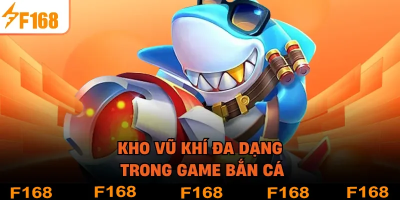 Kho vũ khí đa dạng trong game bắn cá