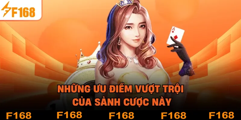 Những ưu điểm vượt trội của sảnh cược này
