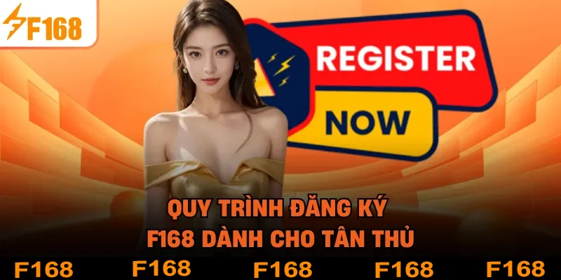 Quy trình đăng ký F168 dành cho tân thủ Quy trình đăng ký F168 dành cho tân thủ