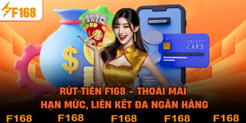 Rút Tiền F168 - Thoải Mái Hạn Mức, Liên Kết Đa Ngân Hàng