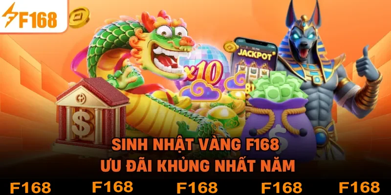 Sinh Nhật Vàng F168 - Ưu Đãi Khủng Nhất Năm