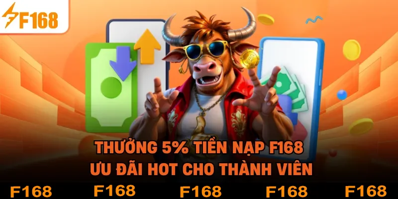 Thưởng 5% Tiền Nạp F168 - Ưu Đãi HOT Cho Thành Viên