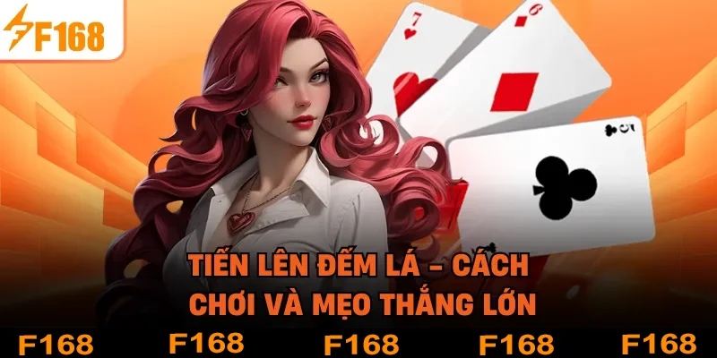 Tiến Lên Đếm Lá - Cách Chơi Và Mẹo Thắng Lớn