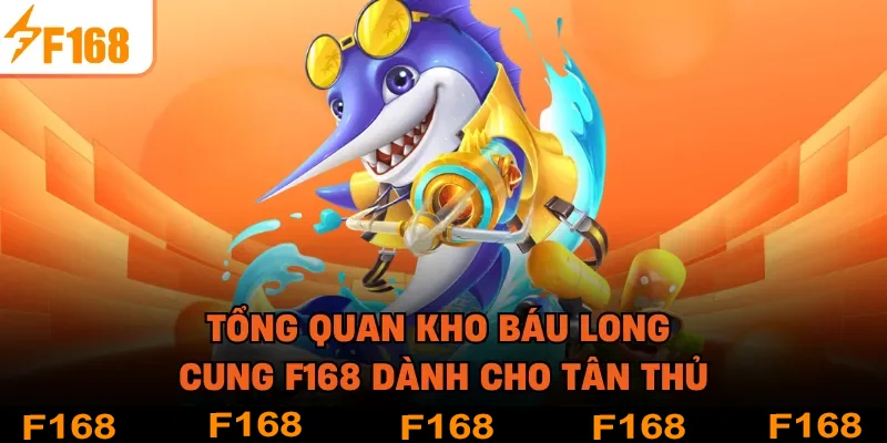 Tổng quan kho báu long cung F168 dành cho tân thủ